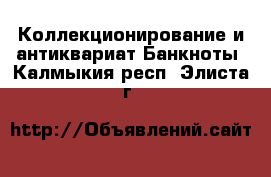 Коллекционирование и антиквариат Банкноты. Калмыкия респ.,Элиста г.